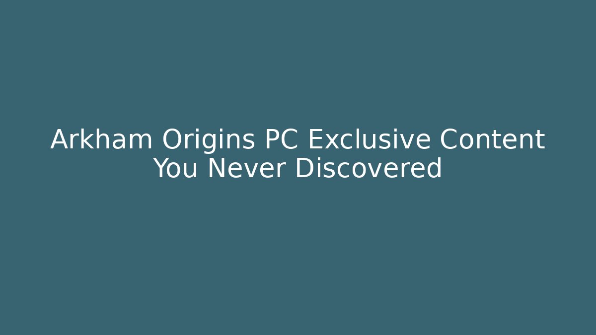 Arkham Origins PC Exclusive Content You Never Discovered