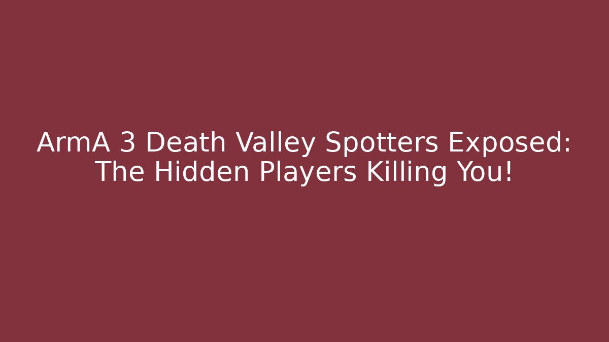 ArmA 3 Death Valley Spotters Exposed: The Hidden Players Killing You!