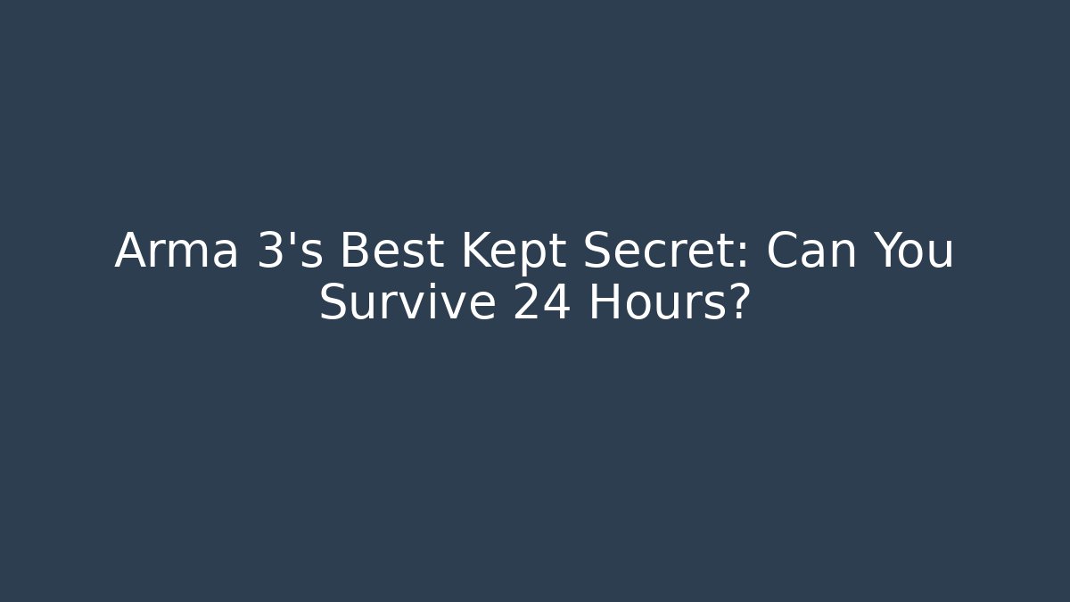 Arma 3's Best Kept Secret: Can You Survive 24 Hours?