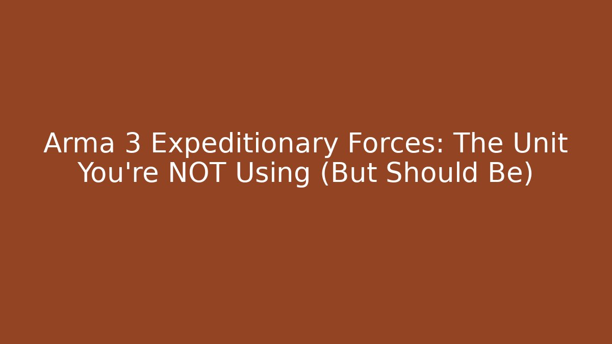 Arma 3 Expeditionary Forces: The Unit You're NOT Using (But Should Be)