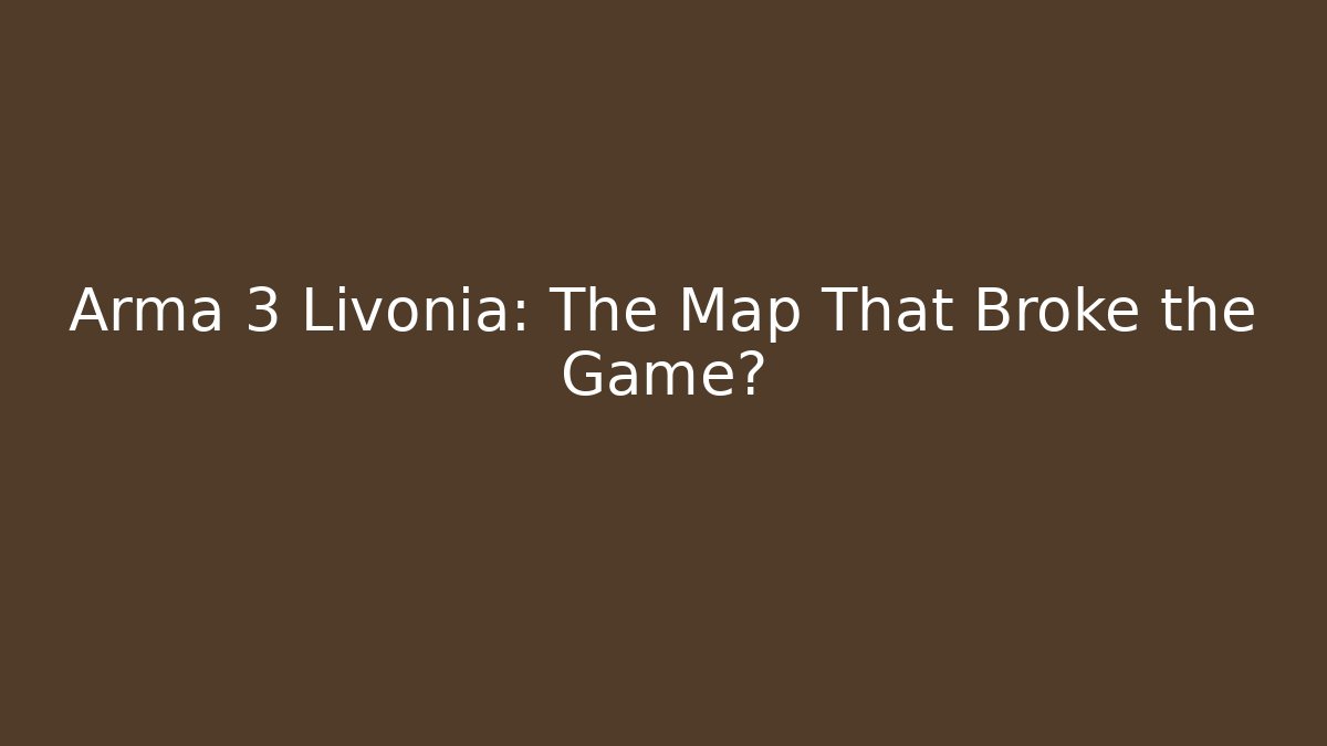 Arma 3 Livonia: The Map That Broke the Game?