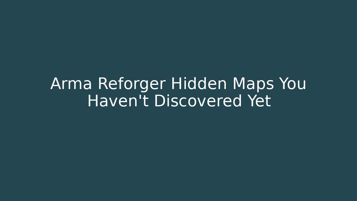 Arma Reforger Hidden Maps You Haven't Discovered Yet - Felix Cat Insurance