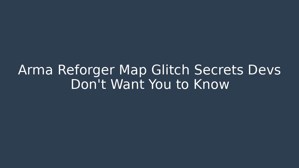 Arma Reforger Map Glitch Secrets Devs Don't Want You to Know