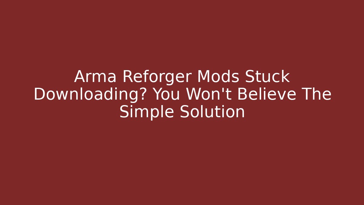 Arma Reforger Mods Stuck Downloading? You Won't Believe The Simple Solution