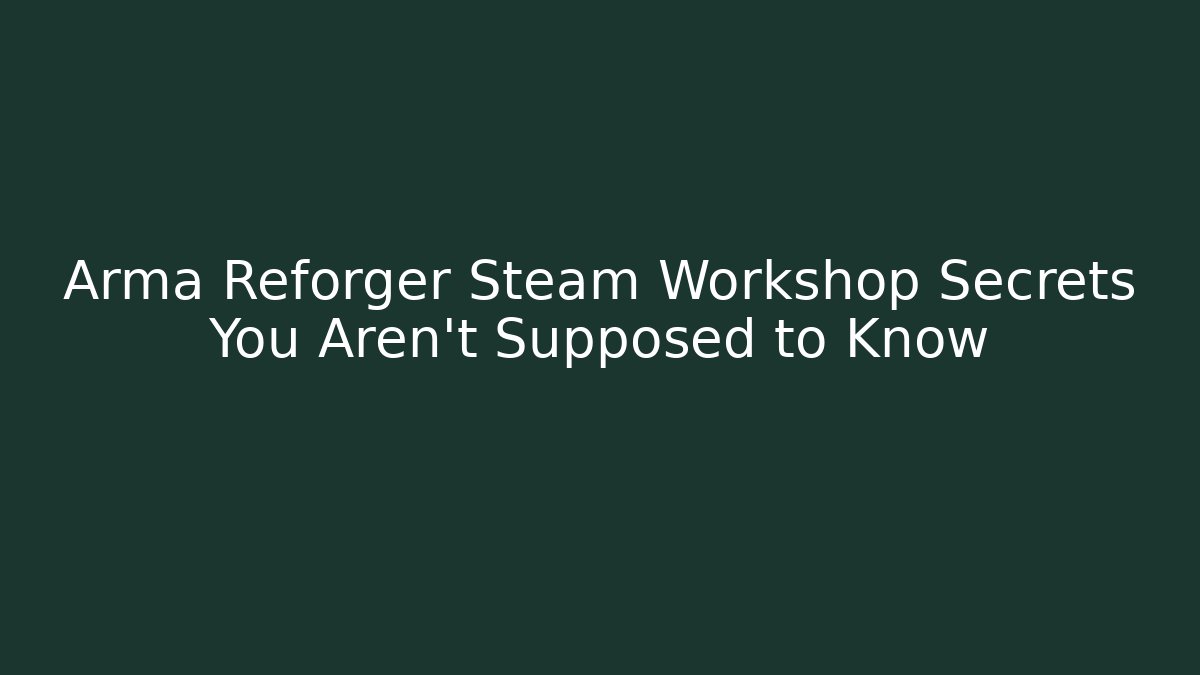 Arma Reforger Steam Workshop Secrets You Aren't Supposed to Know