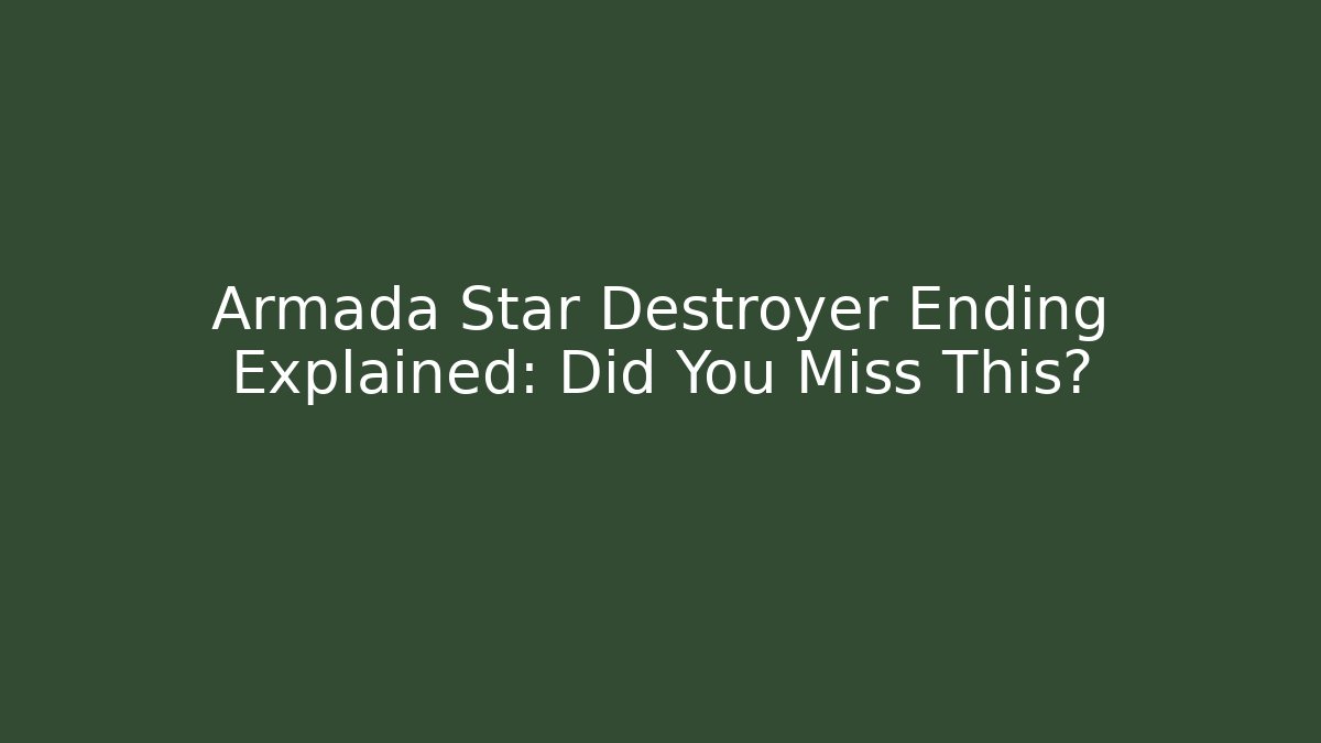 Armada Star Destroyer Ending Explained: Did You Miss This?
