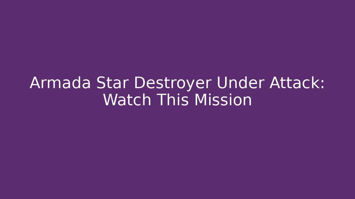 Armada Star Destroyer Under Attack: Watch This Mission - Felix Cat Insurance