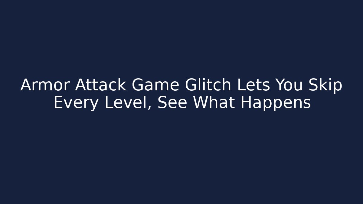 Armor Attack Game Glitch Lets You Skip Every Level, See What Happens