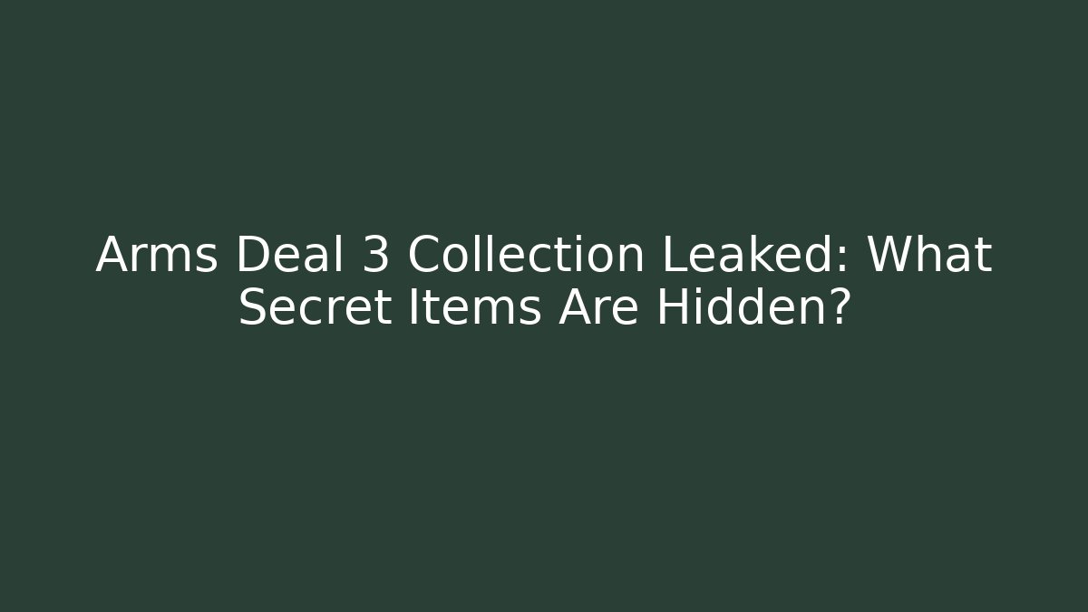 Arms Deal 3 Collection Leaked: What Secret Items Are Hidden?
