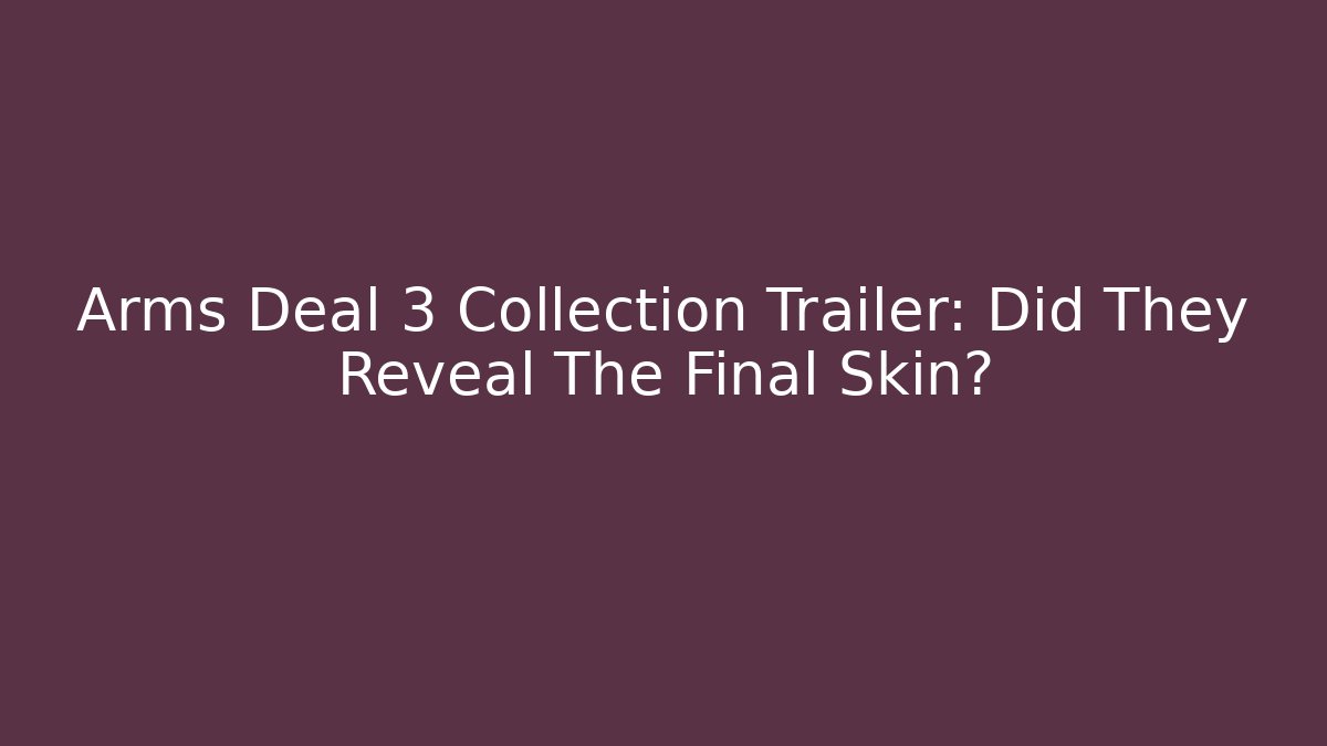 Arms Deal 3 Collection Trailer: Did They Reveal The Final Skin?