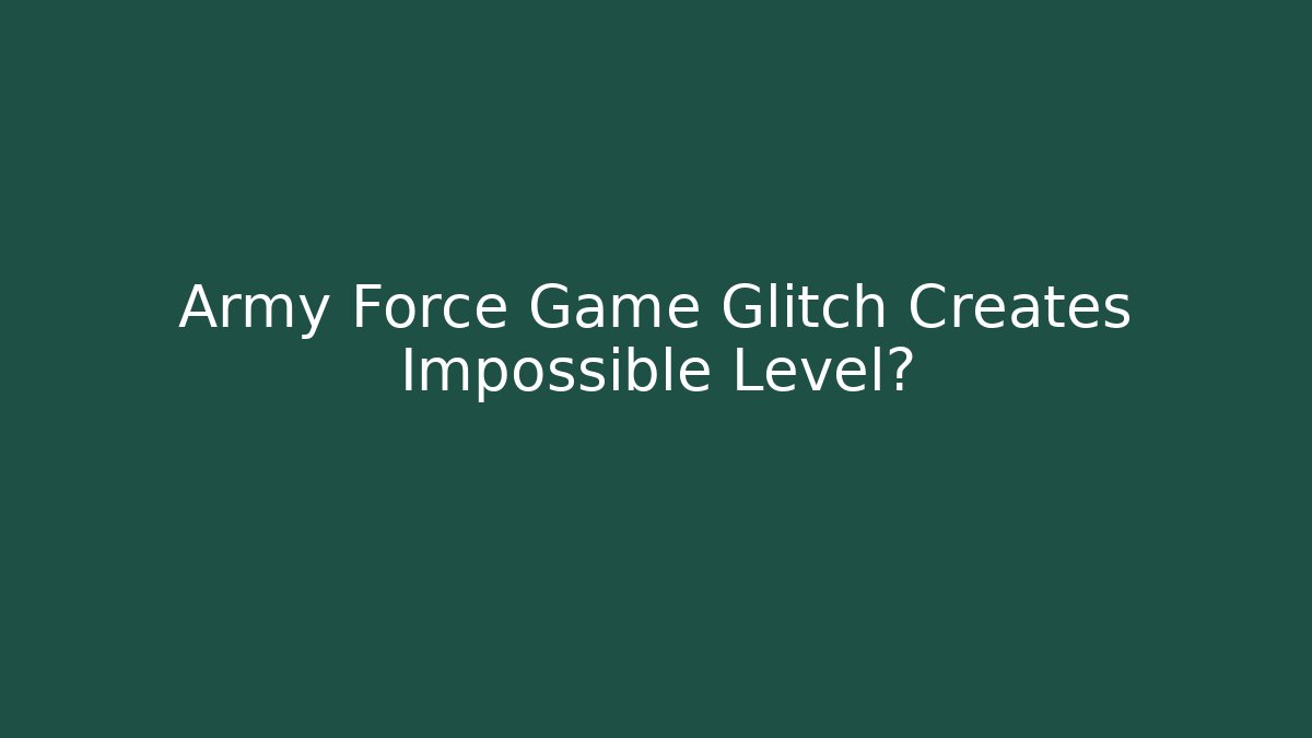 Army Force Game Glitch Creates Impossible Level?