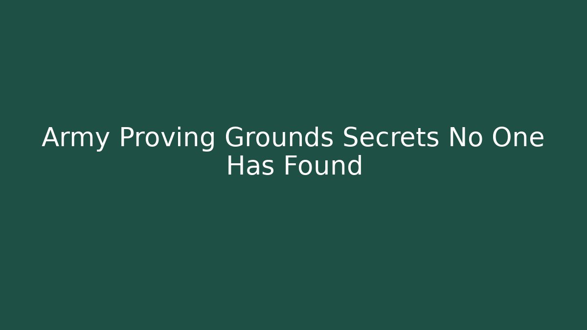 Army Proving Grounds Secrets No One Has Found