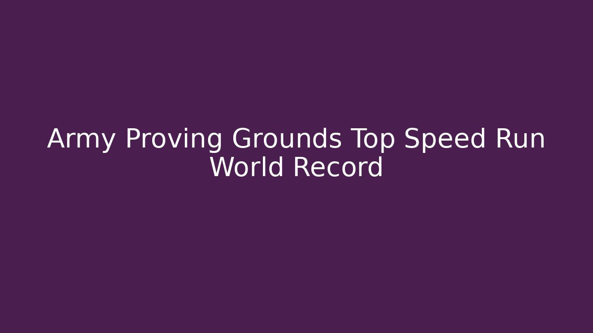 Army Proving Grounds Top Speed Run World Record
