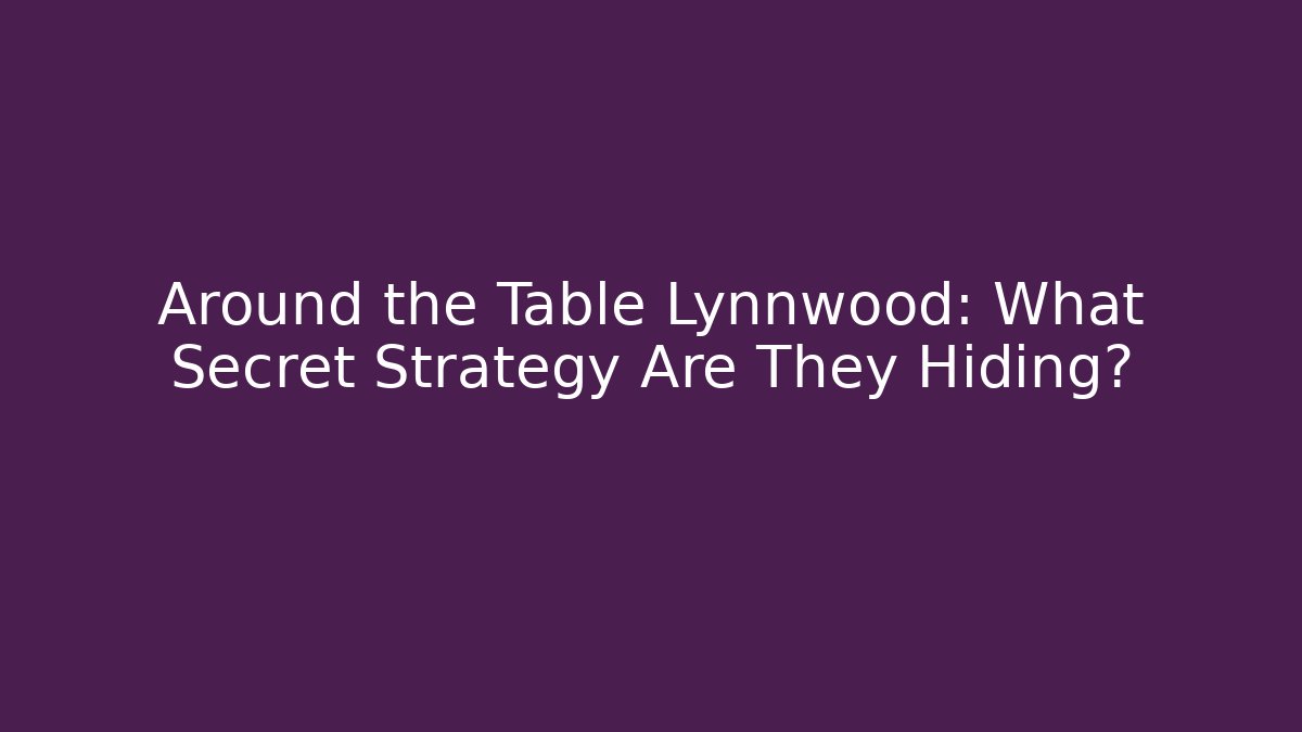 Around the Table Lynnwood: What Secret Strategy Are They Hiding?