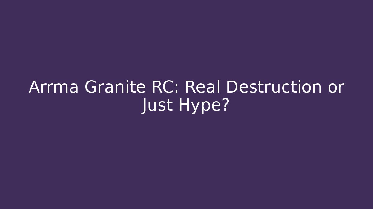 Arrma Granite RC: Real Destruction or Just Hype?