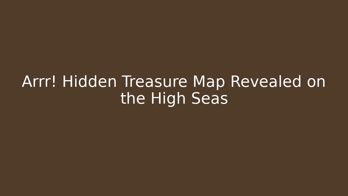 Arrr! Hidden Treasure Map Revealed on the High Seas