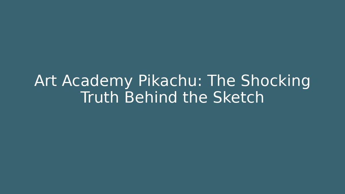 Art Academy Pikachu: The Shocking Truth Behind the Sketch