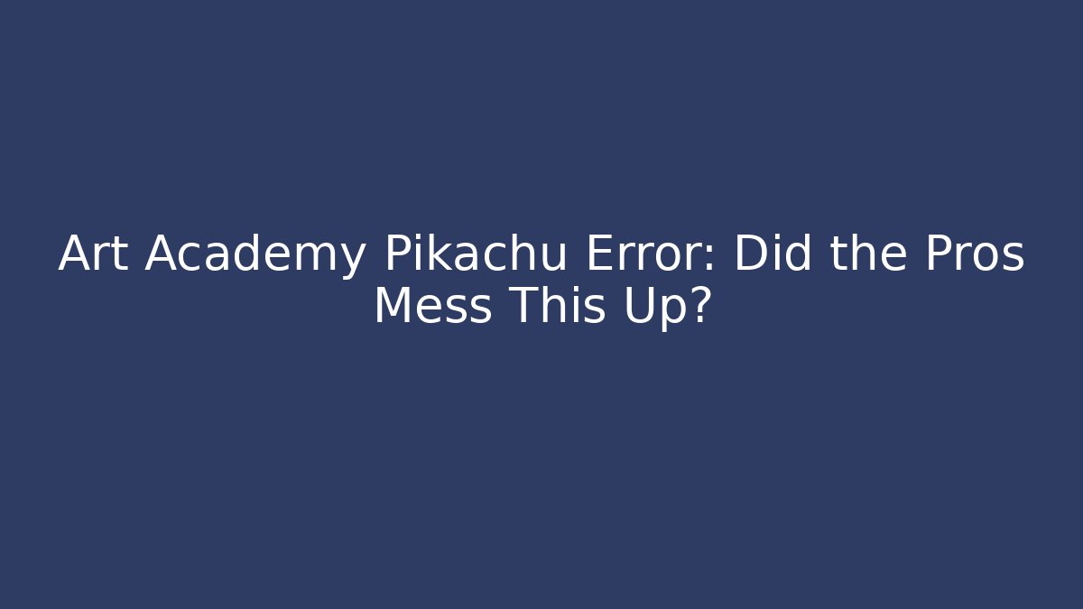 Art Academy Pikachu Error: Did the Pros Mess This Up?