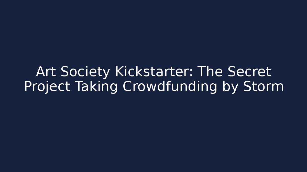 Art Society Kickstarter: The Secret Project Taking Crowdfunding by Storm