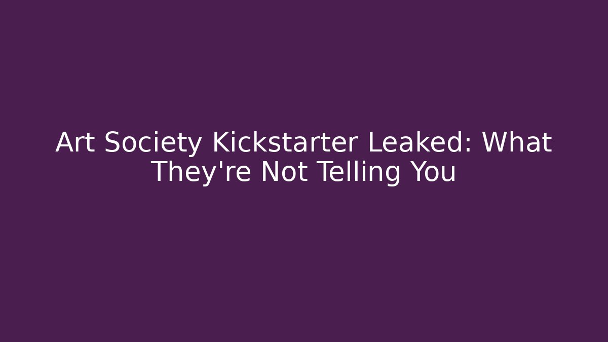 Art Society Kickstarter Leaked: What They're Not Telling You