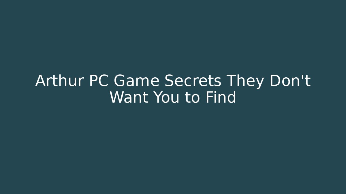 Arthur PC Game Secrets They Don’t Want You to Find
