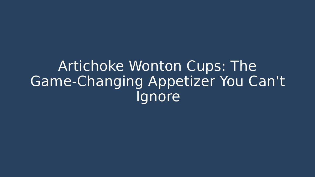 Artichoke Wonton Cups: The Game-Changing Appetizer You Can't Ignore