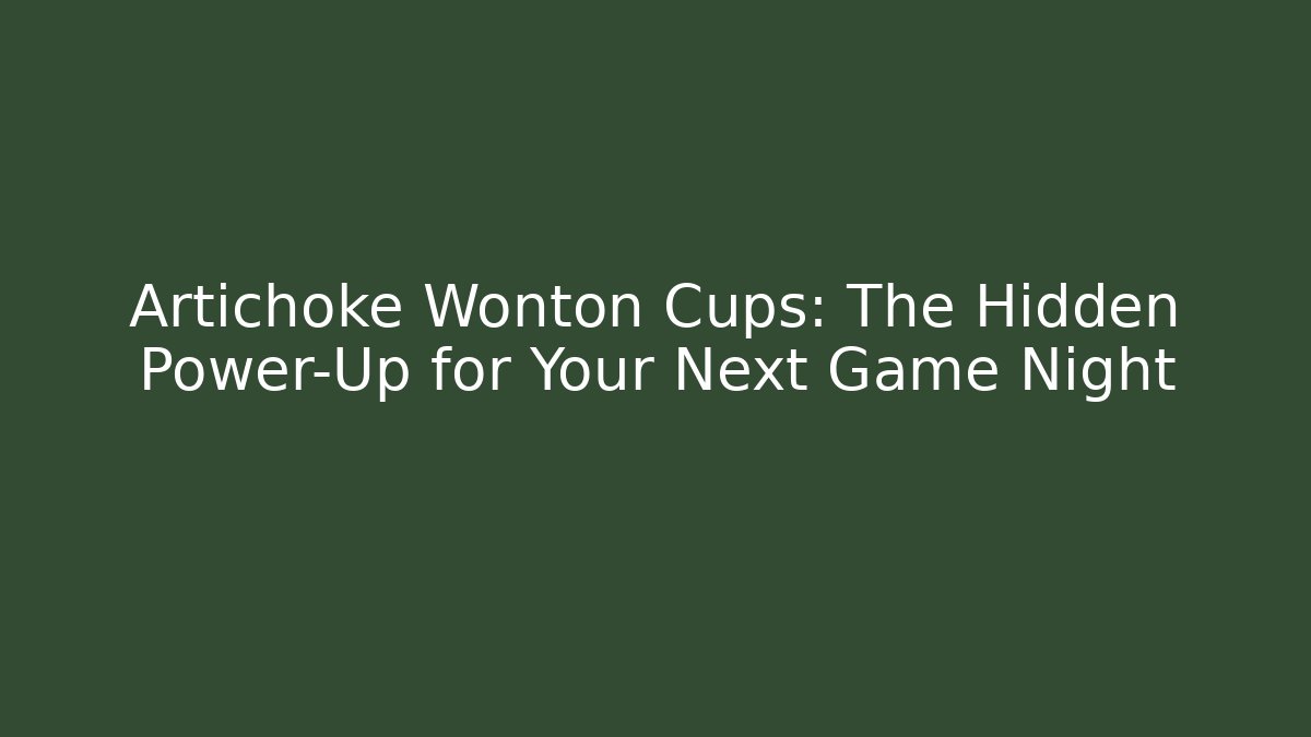 Artichoke Wonton Cups: The Hidden Power-Up for Your Next Game Night