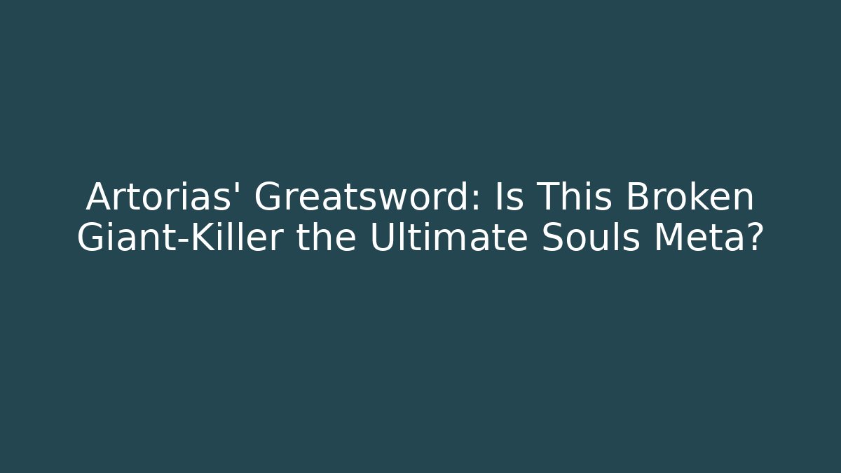 Artorias' Greatsword: Is This Broken Giant-Killer the Ultimate Souls Meta?