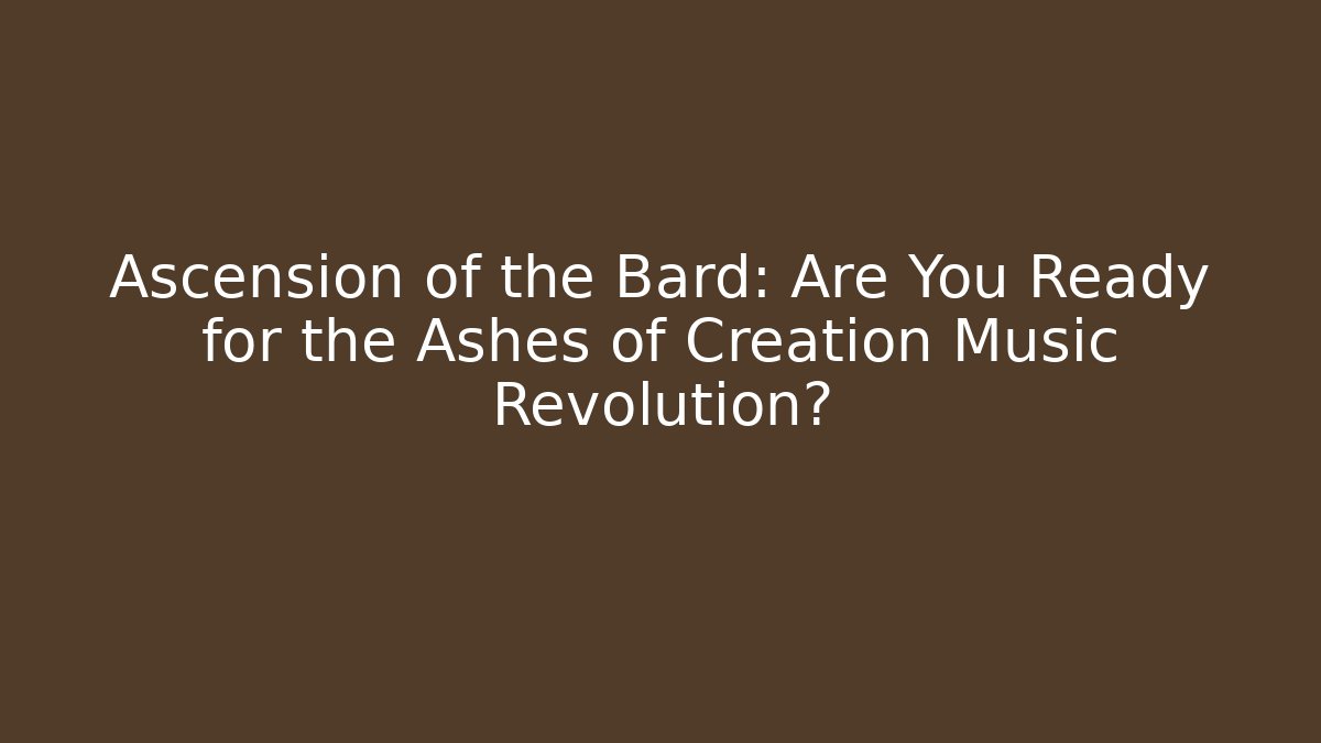 Ascension of the Bard: Are You Ready for the Ashes of Creation Music Revolution?