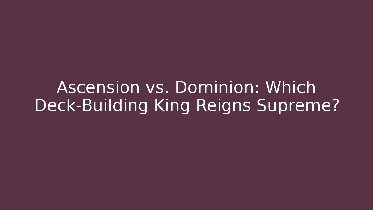 Ascension vs. Dominion: Which Deck-Building King Reigns Supreme? - Felix Cat Insurance