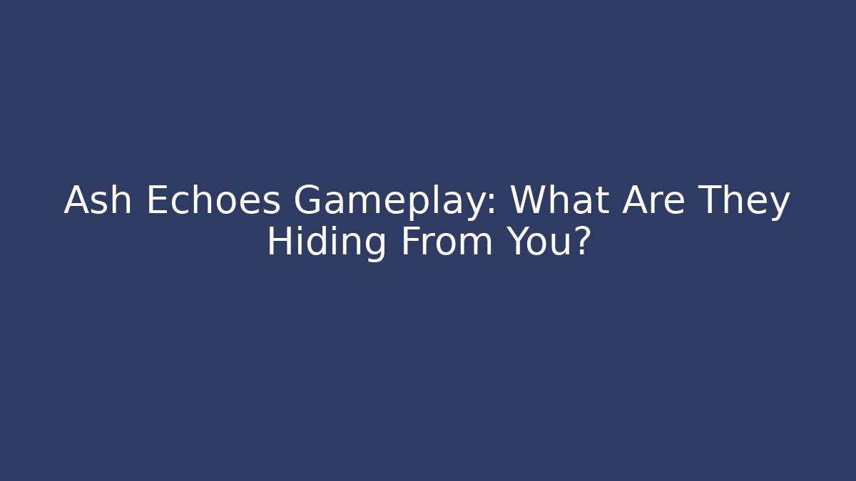 Ash Echoes Gameplay: What Are They Hiding From You?