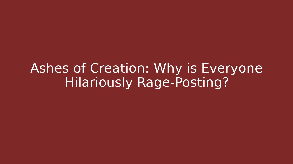 Ashes of Creation: Why is Everyone Hilariously Rage-Posting?
