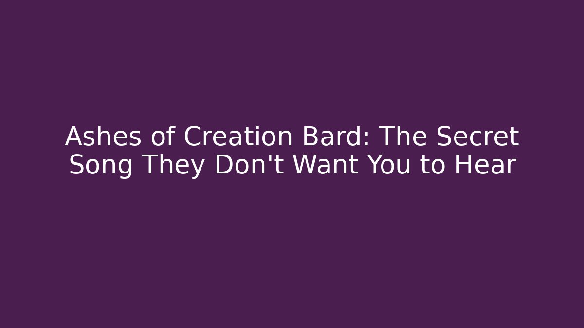 Ashes of Creation Bard: The Secret Song They Don't Want You to Hear