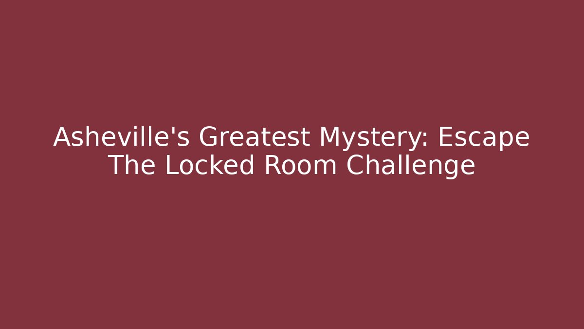 Asheville's Greatest Mystery: Escape The Locked Room Challenge