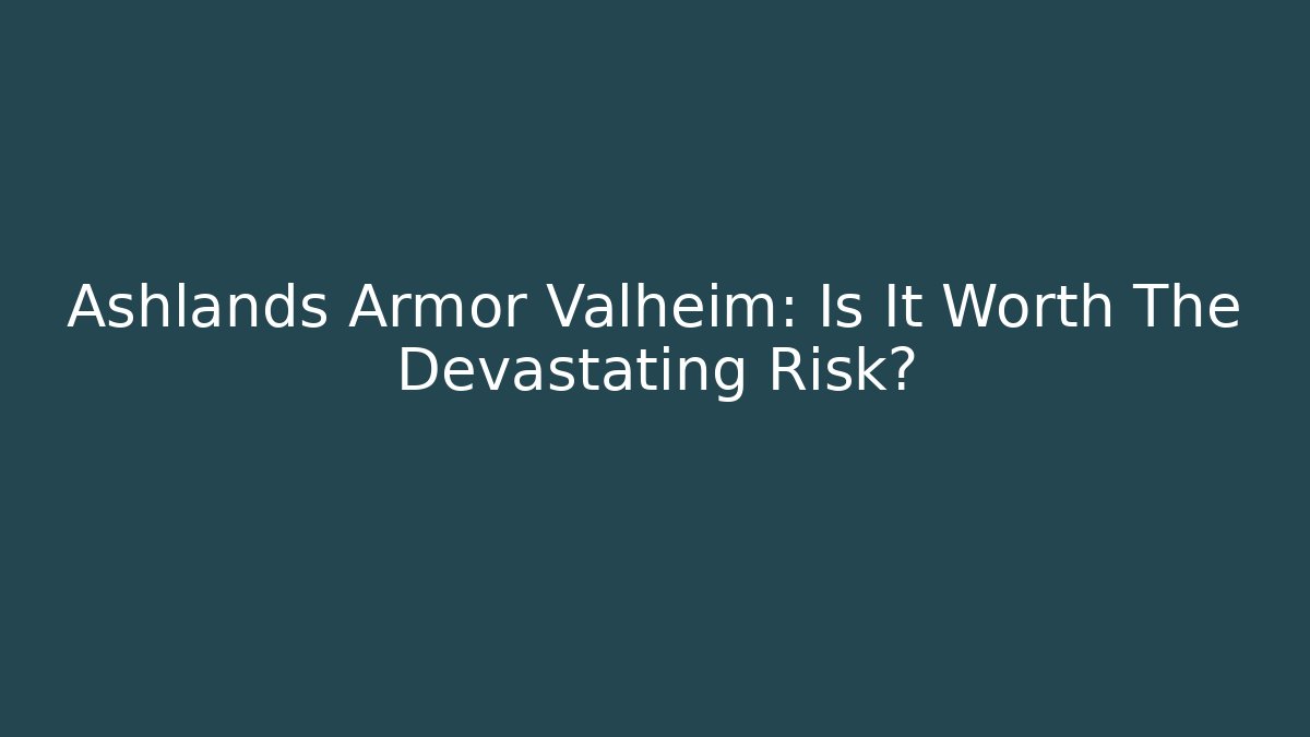 Ashlands Armor Valheim: Is It Worth The Devastating Risk? - Felix Cat Insurance
