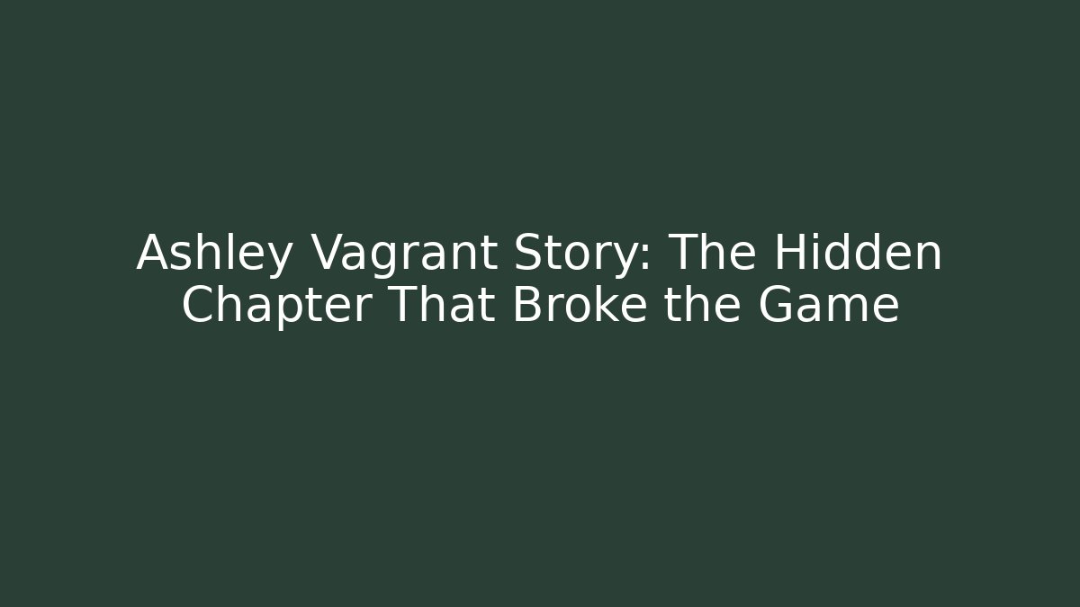 Ashley Vagrant Story: The Hidden Chapter That Broke the Game