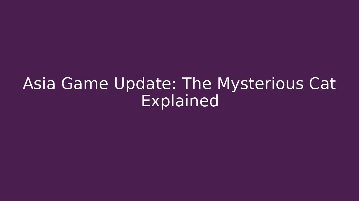 Asia Game Update: The Mysterious Cat Explained