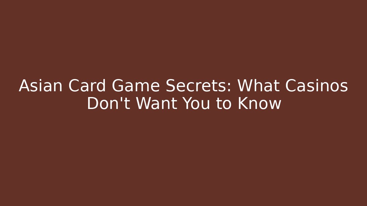 Asian Card Game Secrets: What Casinos Don't Want You to Know