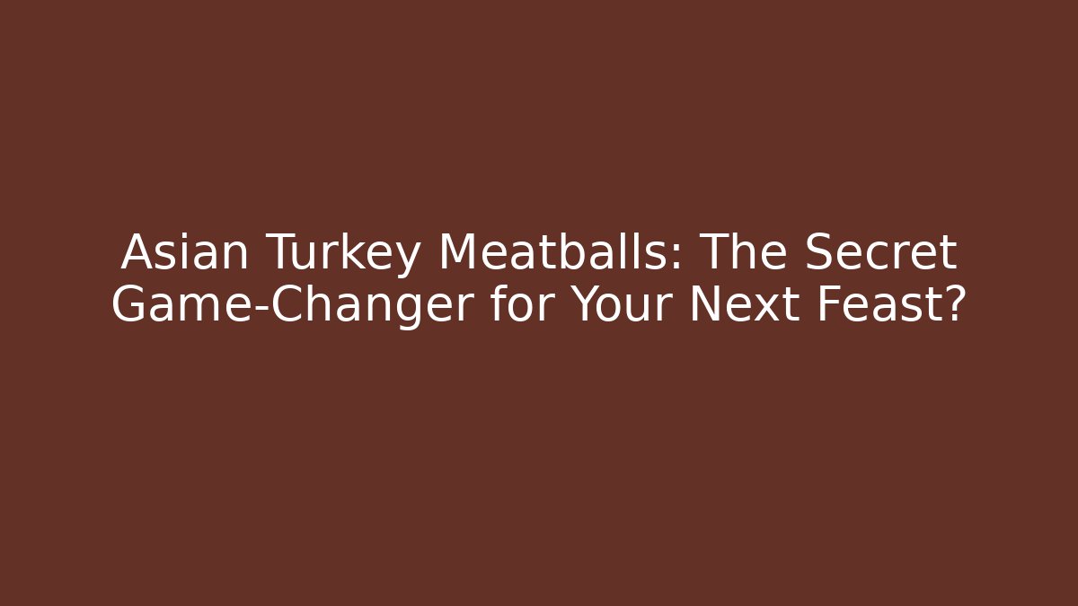 Asian Turkey Meatballs: The Secret Game-Changer for Your Next Feast?