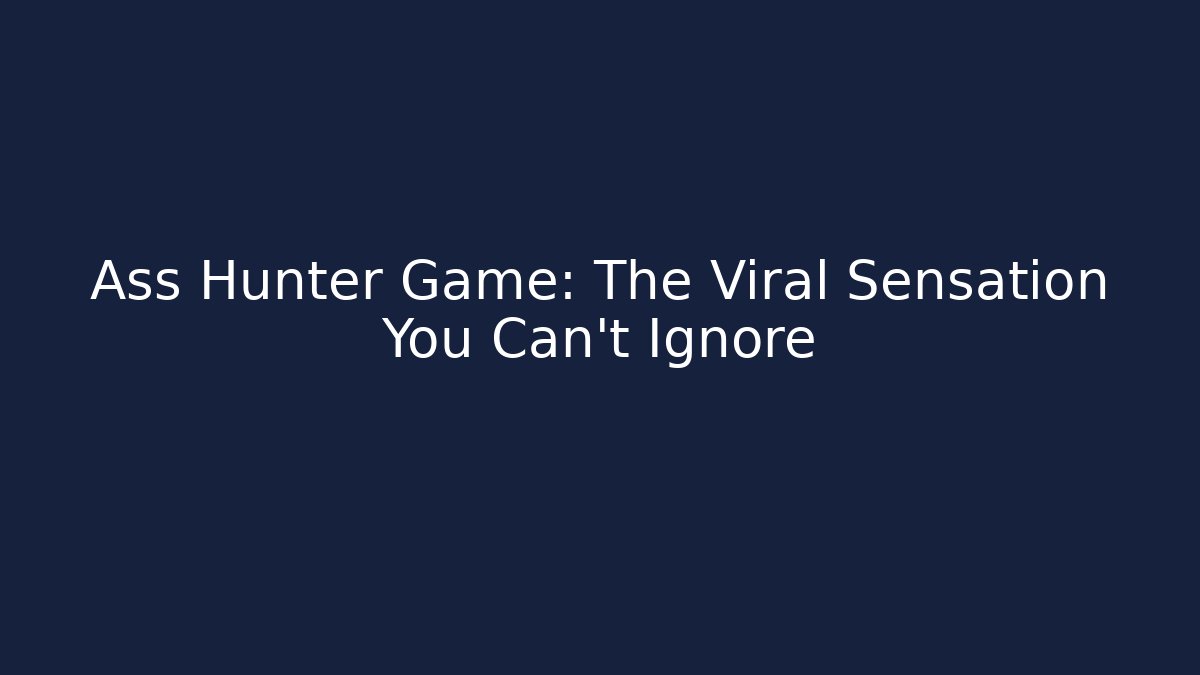 Ass Hunter Game: The Viral Sensation You Can't Ignore