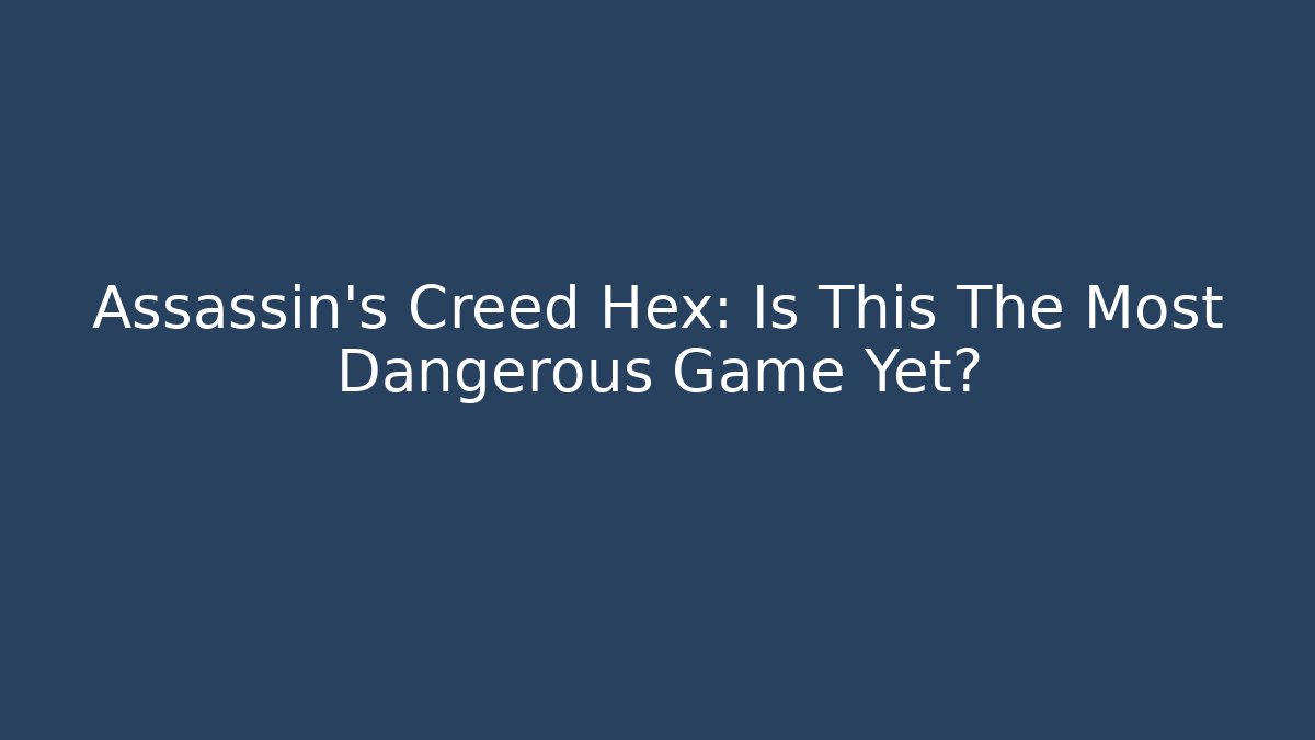 Assassin's Creed Hex: Is This The Most Dangerous Game Yet?