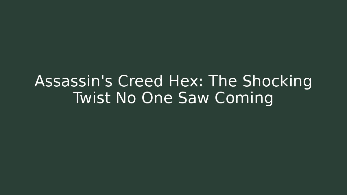 Assassin's Creed Hex: The Shocking Twist No One Saw Coming