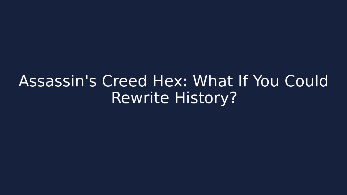 Assassin's Creed Hex: What If You Could Rewrite History?