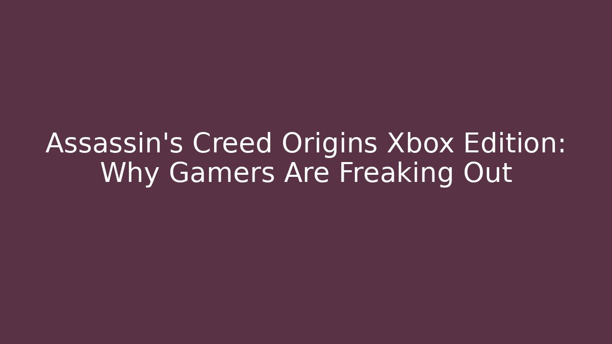 Assassin's Creed Origins Xbox Edition: Why Gamers Are Freaking Out