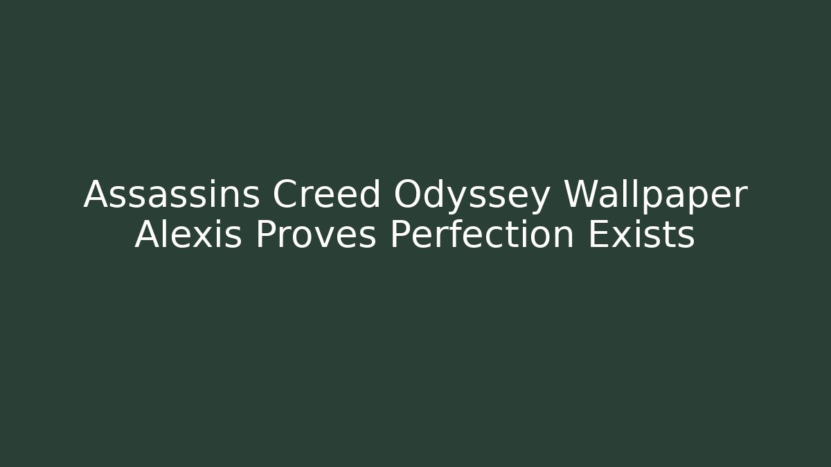 Assassins Creed Odyssey Wallpaper Alexis Proves Perfection Exists