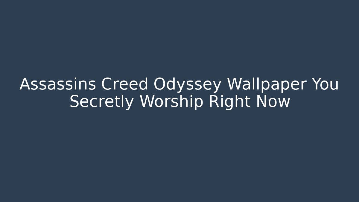 Assassins Creed Odyssey Wallpaper You Secretly Worship Right Now