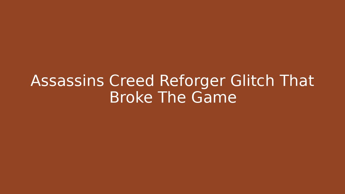 Assassins Creed Reforger Glitch That Broke The Game
