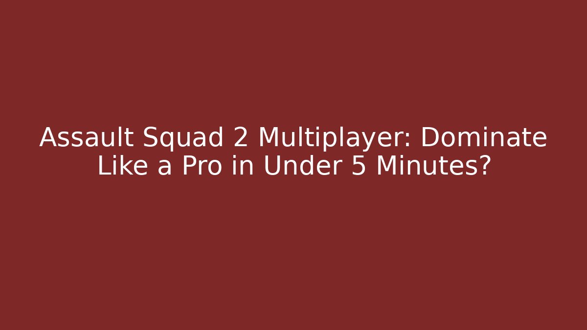 Assault Squad 2 Multiplayer: Dominate Like a Pro in Under 5 Minutes? - Felix Cat Insurance