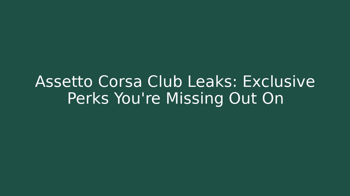 Assetto Corsa Club Leaks: Exclusive Perks You're Missing Out On