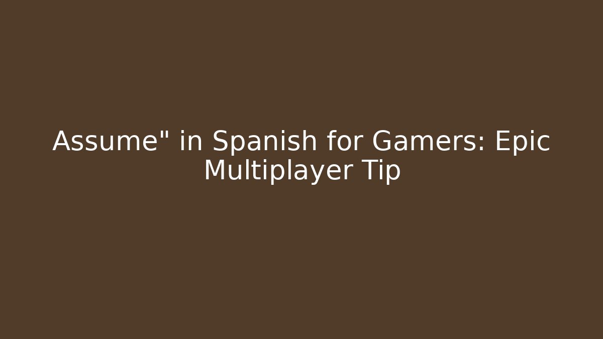 Assume" in Spanish for Gamers: Epic Multiplayer Tip - Felix Cat Insurance